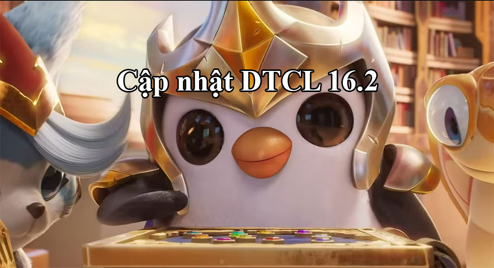 DTCL 16.2: Bản cập nhật TFT mới nhất